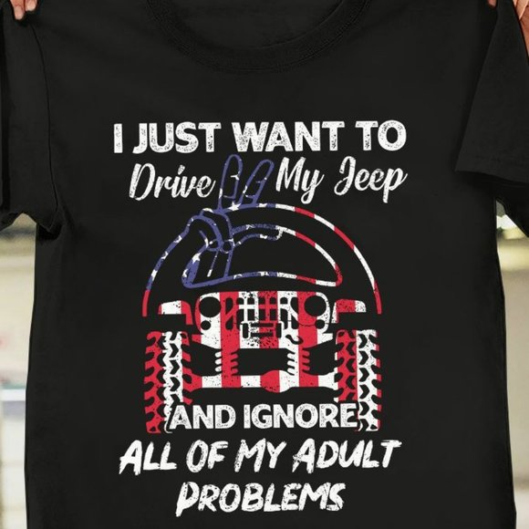 Jeep T Shirt Just Want To Drive My Jeep And Ignore All Of My Adult Problems - Picture 2 of 4
